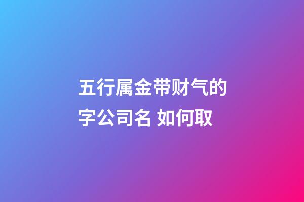 五行属金带财气的字公司名 如何取-第1张-公司起名-玄机派